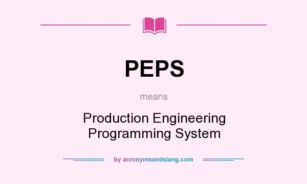 What does PEPS mean? It stands for Production Engineering Programming System