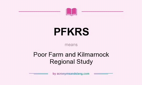What does PFKRS mean? It stands for Poor Farm and Kilmarnock Regional Study