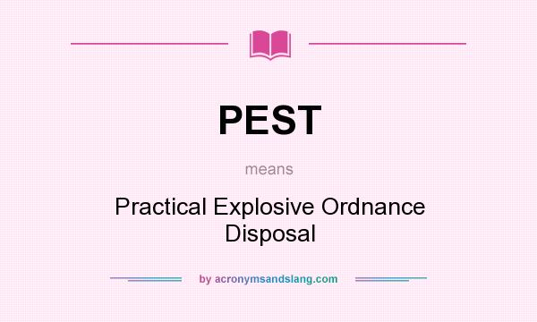 What does PEST mean? It stands for Practical Explosive Ordnance Disposal