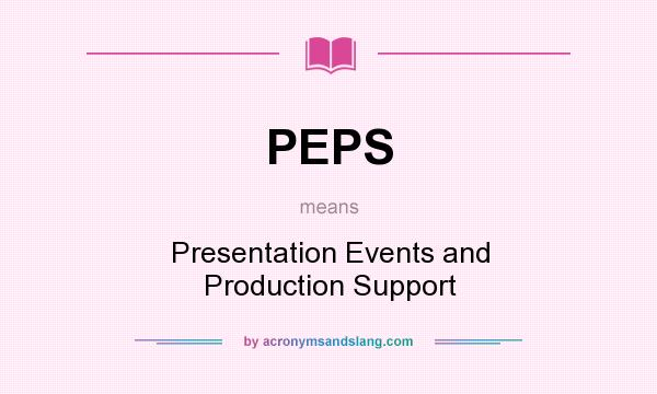 What does PEPS mean? It stands for Presentation Events and Production Support