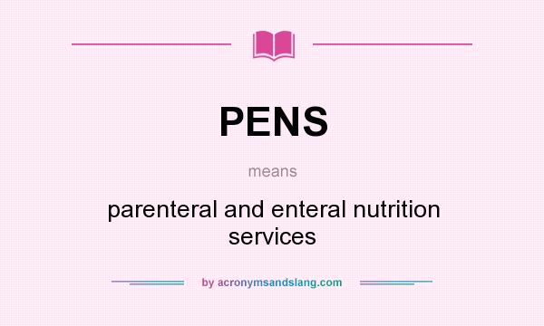 What does PENS mean? It stands for parenteral and enteral nutrition services