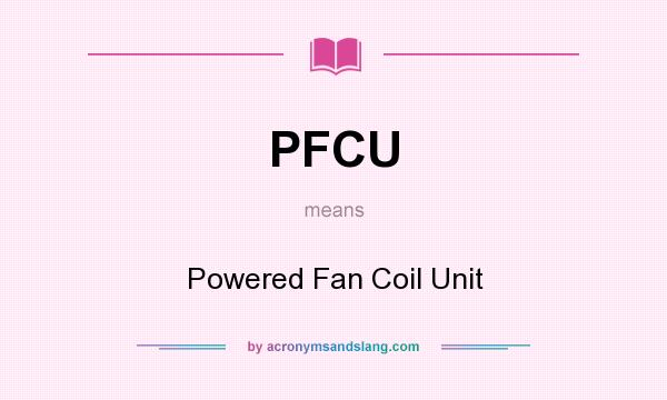 What does PFCU mean? It stands for Powered Fan Coil Unit