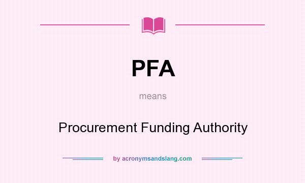 What does PFA mean? It stands for Procurement Funding Authority