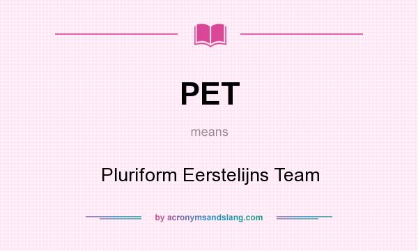 What does PET mean? It stands for Pluriform Eerstelijns Team