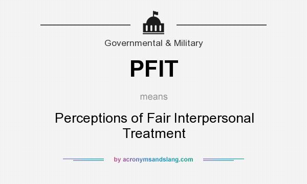 What does PFIT mean? It stands for Perceptions of Fair Interpersonal Treatment