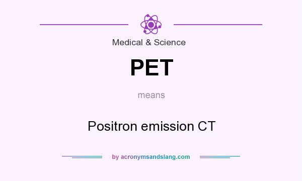What does PET mean? It stands for Positron emission CT