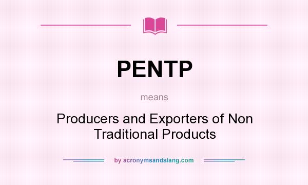 What does PENTP mean? It stands for Producers and Exporters of Non Traditional Products