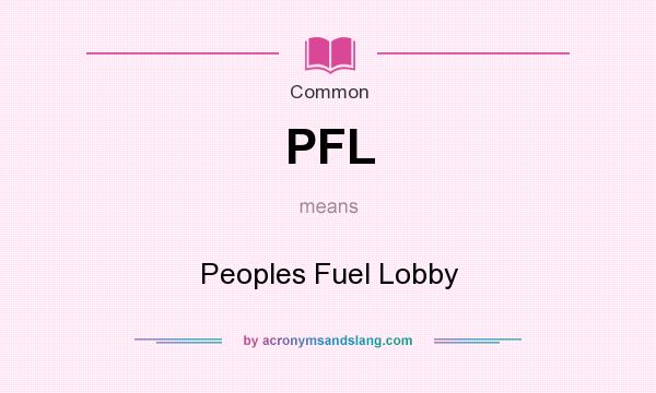 What does PFL mean? It stands for Peoples Fuel Lobby