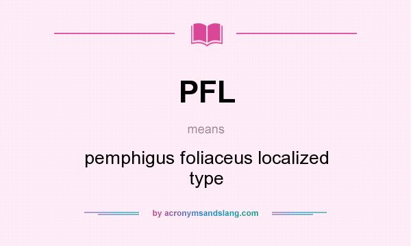 What does PFL mean? It stands for pemphigus foliaceus localized type