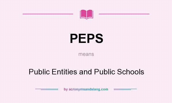 What does PEPS mean? It stands for Public Entities and Public Schools