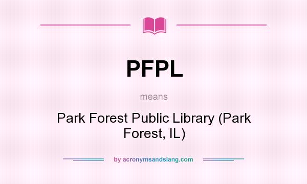 What does PFPL mean? It stands for Park Forest Public Library (Park Forest, IL)