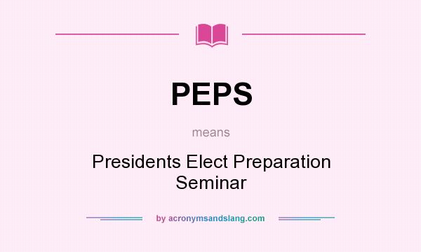 What does PEPS mean? It stands for Presidents Elect Preparation Seminar