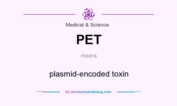 What does PET mean? It stands for plasmid-encoded toxin