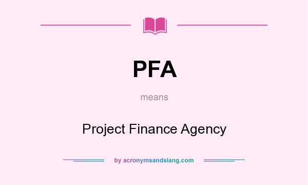 What does PFA mean? It stands for Project Finance Agency