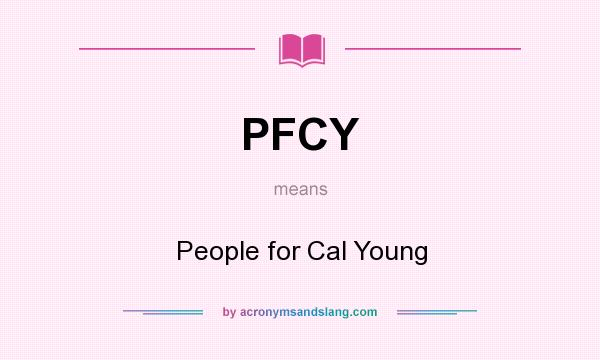 What does PFCY mean? It stands for People for Cal Young