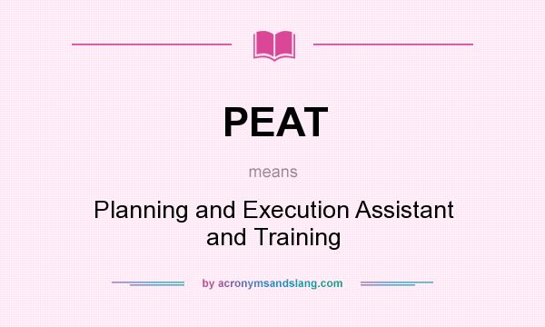 What does PEAT mean? It stands for Planning and Execution Assistant and Training