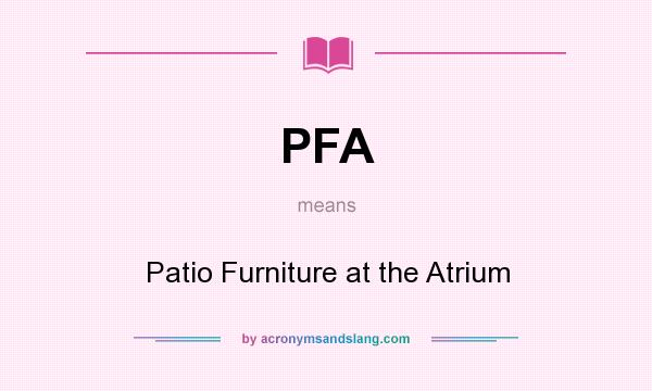 What does PFA mean? It stands for Patio Furniture at the Atrium