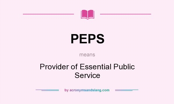 What does PEPS mean? It stands for Provider of Essential Public Service