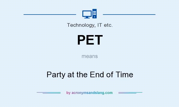 What does PET mean? It stands for Party at the End of Time