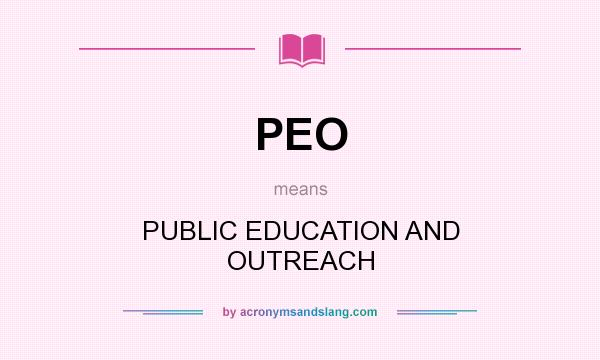 What does PEO mean? It stands for PUBLIC EDUCATION AND OUTREACH