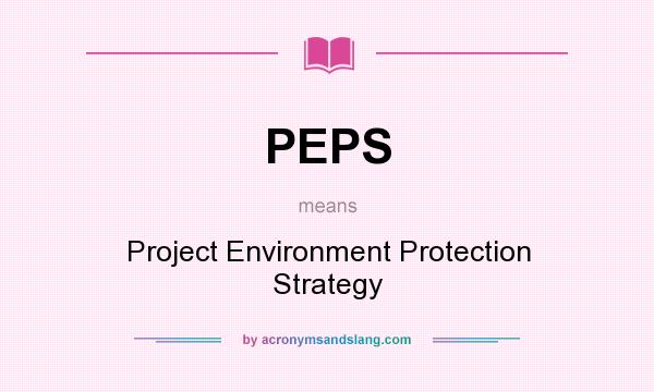 What does PEPS mean? It stands for Project Environment Protection Strategy