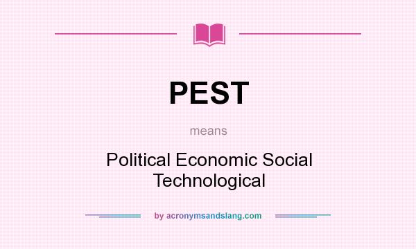 What does PEST mean? It stands for Political Economic Social Technological