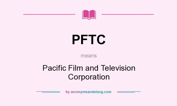 What does PFTC mean? It stands for Pacific Film and Television Corporation
