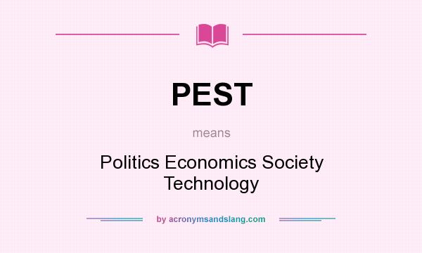 What does PEST mean? It stands for Politics Economics Society Technology