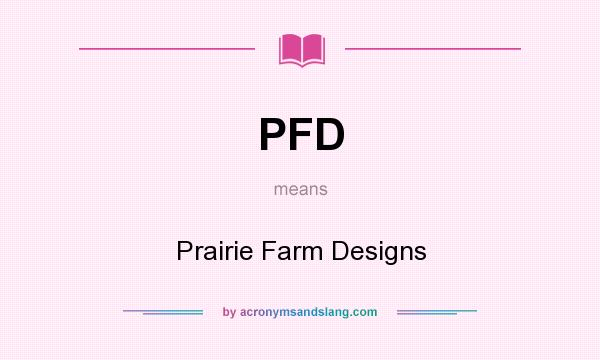 What does PFD mean? It stands for Prairie Farm Designs