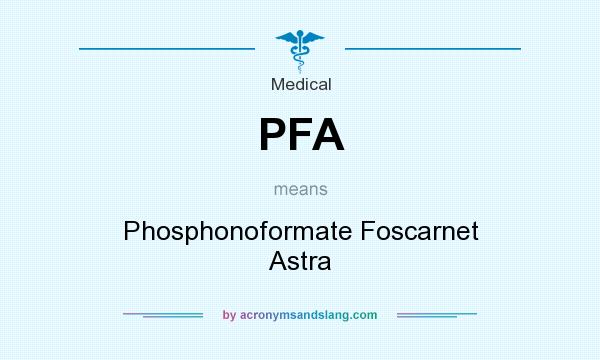What does PFA mean? It stands for Phosphonoformate Foscarnet Astra
