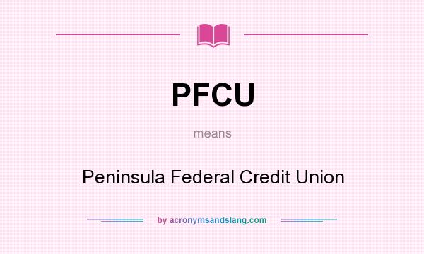 What does PFCU mean? It stands for Peninsula Federal Credit Union