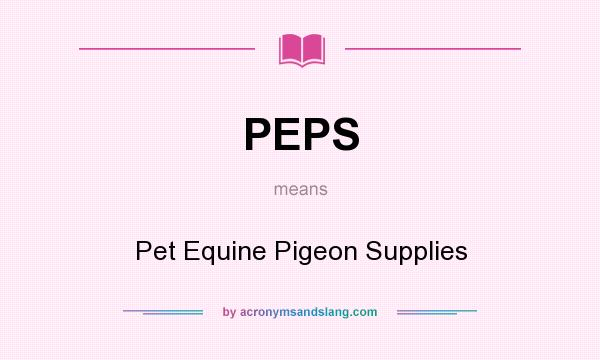 What does PEPS mean? It stands for Pet Equine Pigeon Supplies
