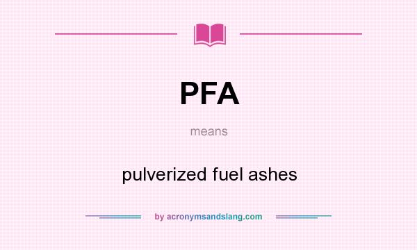 What does PFA mean? It stands for pulverized fuel ashes