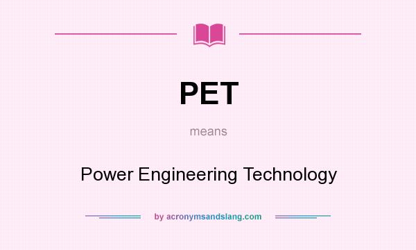 What does PET mean? It stands for Power Engineering Technology