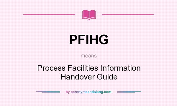 What does PFIHG mean? It stands for Process Facilities Information Handover Guide