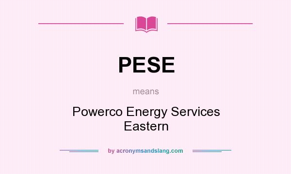 What does PESE mean? It stands for Powerco Energy Services Eastern