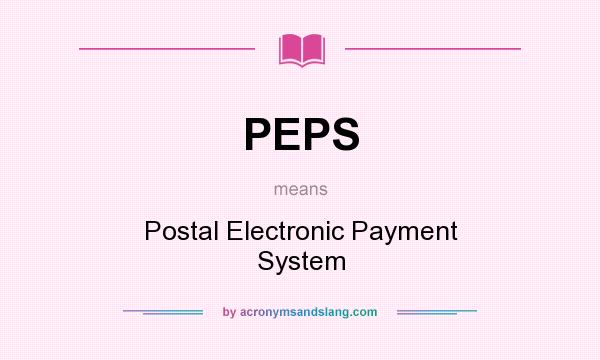 What does PEPS mean? It stands for Postal Electronic Payment System