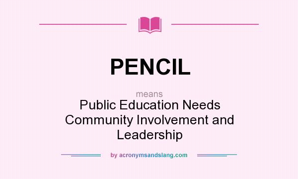 What does PENCIL mean? It stands for Public Education Needs Community Involvement and Leadership