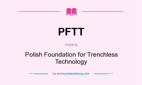 What does PFTT mean? It stands for Polish Foundation for Trenchless Technology