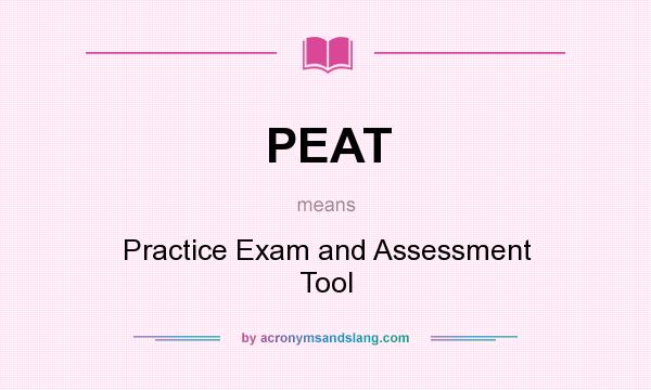 What does PEAT mean? It stands for Practice Exam and Assessment Tool