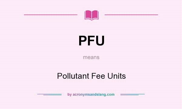 What does PFU mean? It stands for Pollutant Fee Units