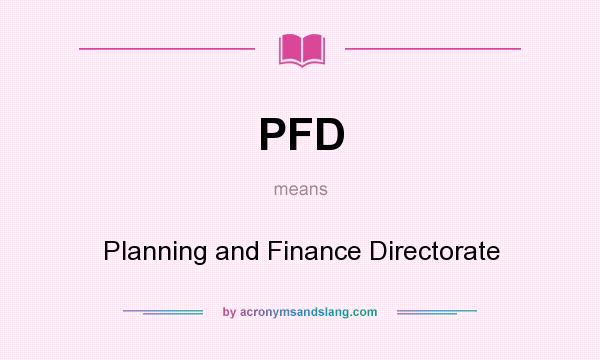 What does PFD mean? It stands for Planning and Finance Directorate