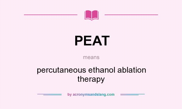 What does PEAT mean? It stands for percutaneous ethanol ablation therapy