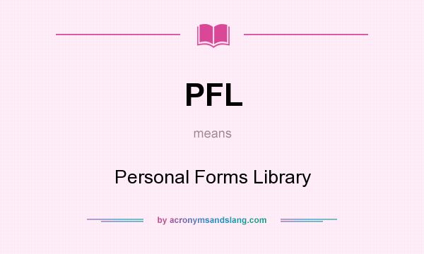 What does PFL mean? It stands for Personal Forms Library