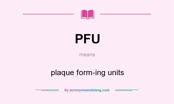 What does PFU mean? It stands for plaque form-ing units