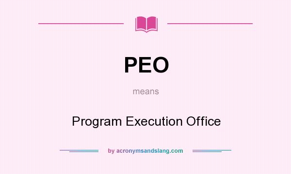 What does PEO mean? It stands for Program Execution Office