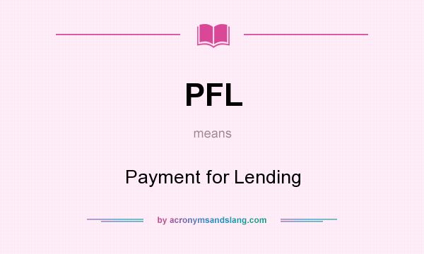 What does PFL mean? It stands for Payment for Lending