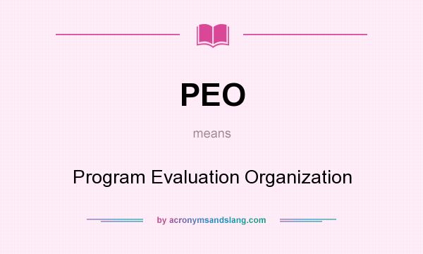 What does PEO mean? It stands for Program Evaluation Organization