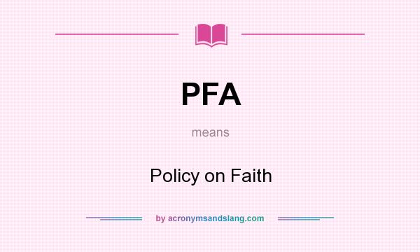 What does PFA mean? It stands for Policy on Faith