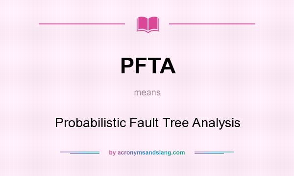 What does PFTA mean? It stands for Probabilistic Fault Tree Analysis